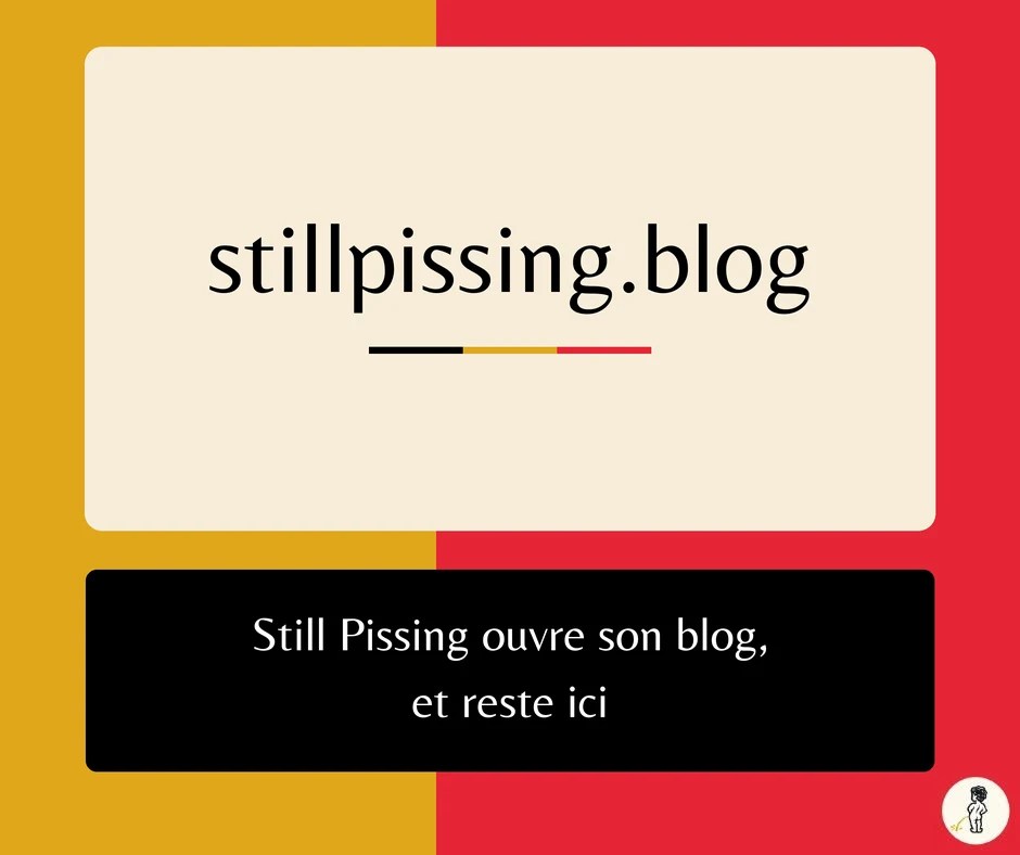 Visuel Still Pissing avec l'adresse stillpissing.blog et le titre : Still Pissing ouvre son blog, et reste ici